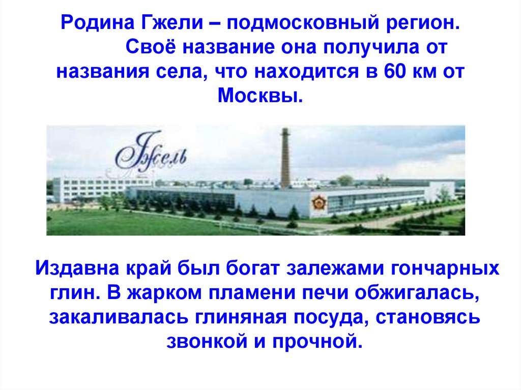 Родина Гжели – подмосковный регион. Своё название она получила от названия села, что находится в 60 км от Москвы.