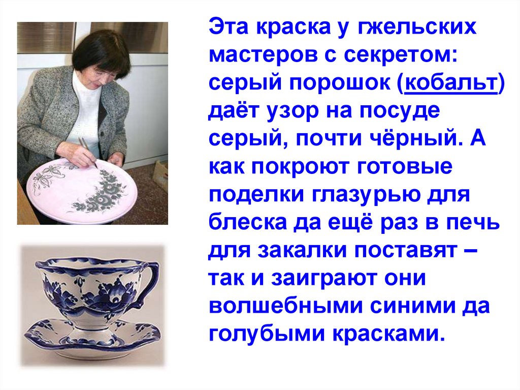 Эта краска у гжельских мастеров с секретом: серый порошок (кобальт) даёт узор на посуде серый, почти чёрный. А как покроют