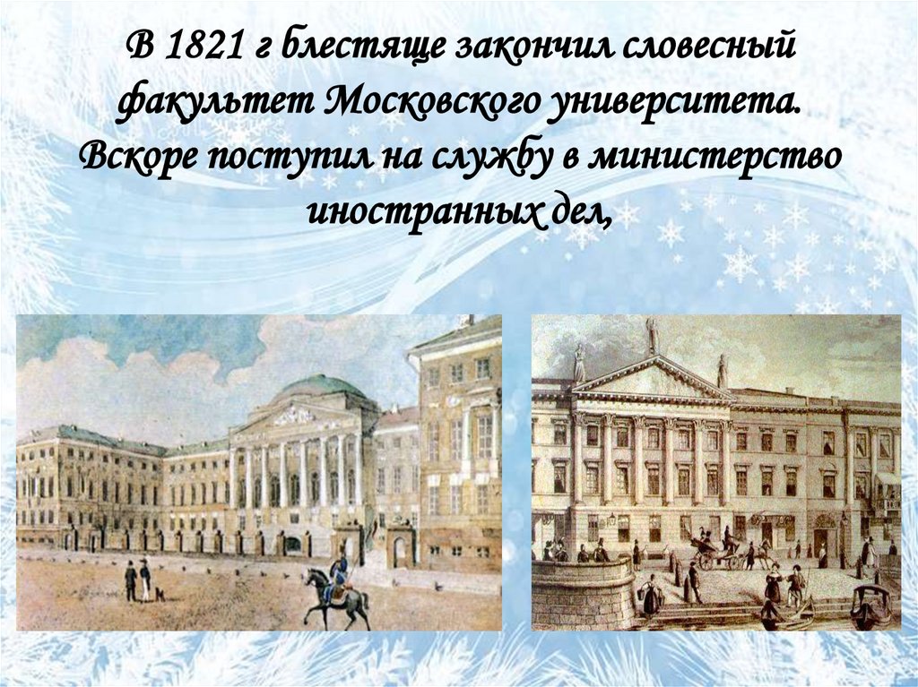 В 1821 г блестяще закончил словесный факультет Московского университета. Вскоре поступил на службу в министерство иностранных