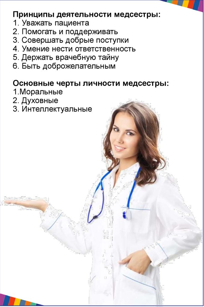 Принципы деятельности медсестры: 1. Уважать пациента 2. Помогать и поддерживать 3. Совершать добрые поступки 4. Умение нести