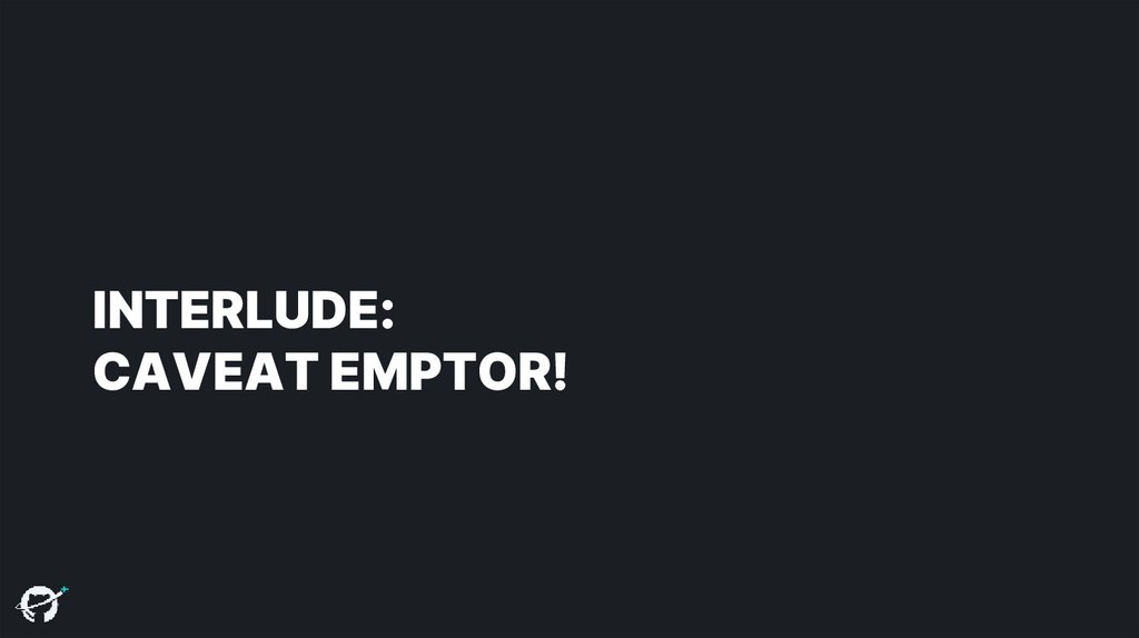 INTERLUDE: CAVEAT EMPTOR!