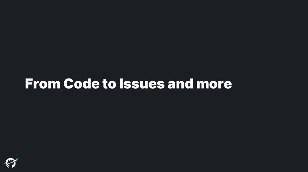 From Code to Issues and more