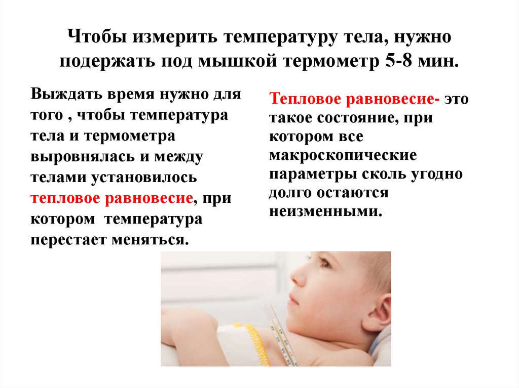Чтобы измерить температуру тела, нужно подержать под мышкой термометр 5-8 мин.