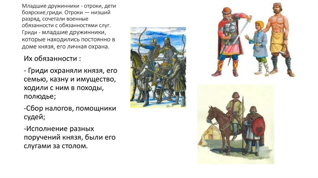 Младшие дружинники - отроки, дети боярские,гриди. Отроки — низший разряд, сочетали военные обязанности с обязанностями слуг.