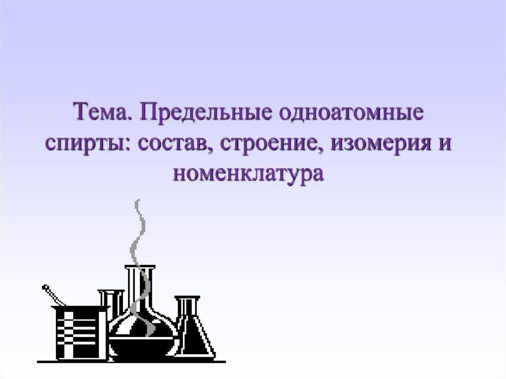 Тема. Предельные одноатомные спирты: состав, строение, изомерия и номенклатура