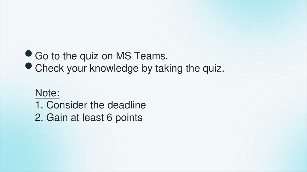 Go to the quiz on MS Teams. Check your knowledge by taking the quiz. Note: 1. Consider the deadline 2. Gain at least 6 points