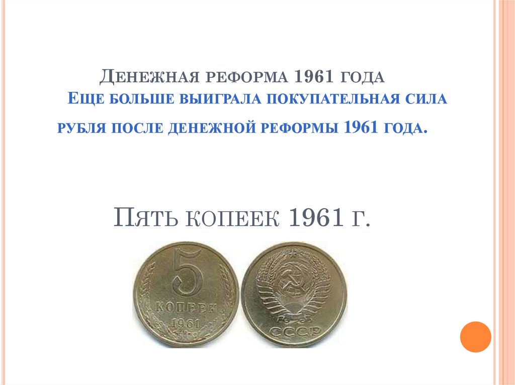 Денежная реформа 1961 года       Еще больше выиграла покупательная сила рубля после денежной реформы 1961 года. Пять копеек