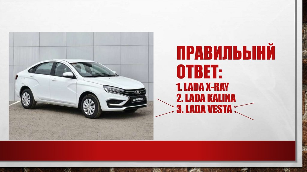 Правильынй ответ: 1. LADA x-ray 2. LADA Kalina 3. lada vesta
