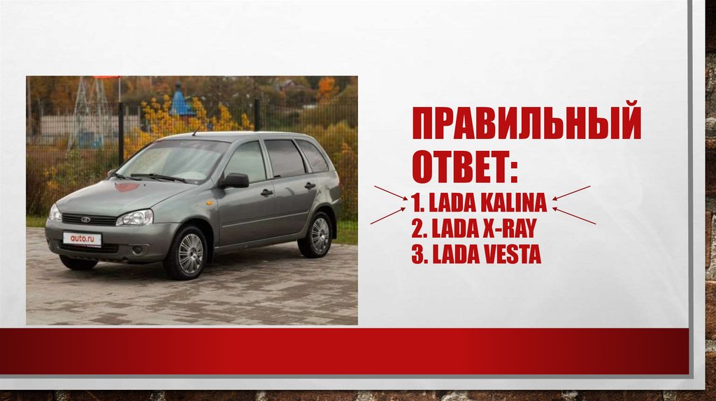 Правильный ответ: 1. LADA Kalina 2. LADA x-ray 3. lada vesta