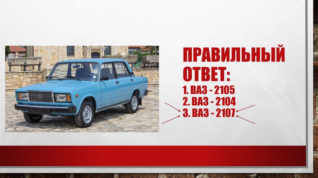Правильный ответ: 1. Ваз - 2105 2. Ваз - 2104 3. Ваз - 2107