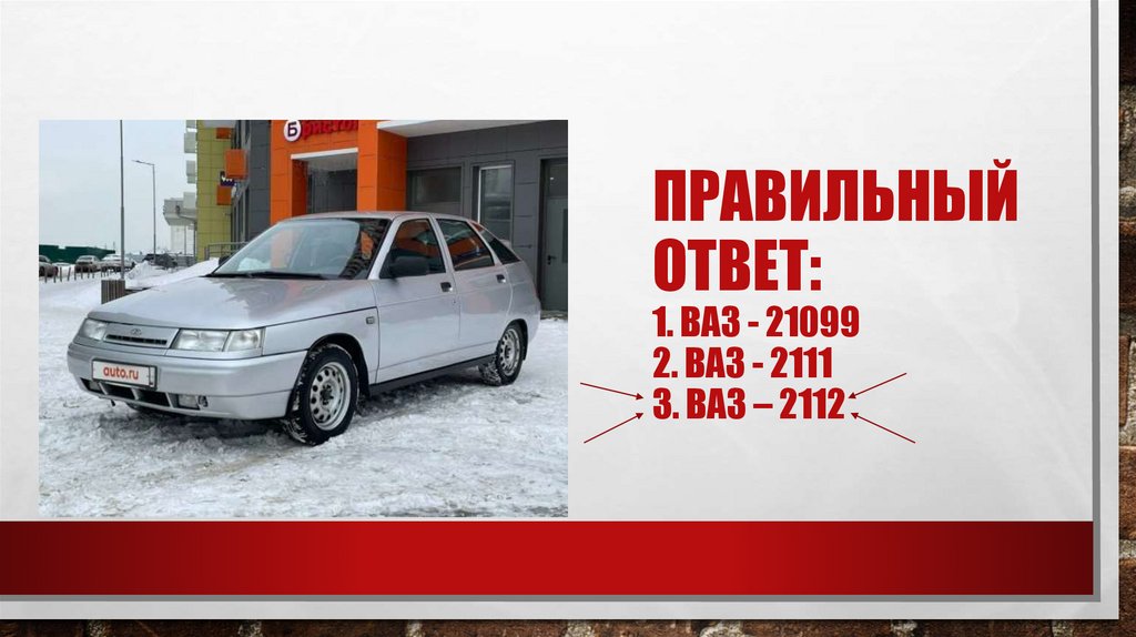Правильный ответ: 1. Ваз - 21099 2. Ваз - 2111 3. Ваз – 2112