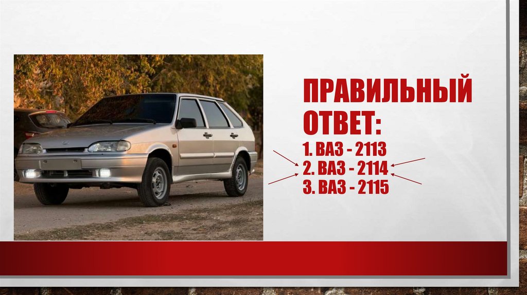Правильный ответ: 1. Ваз - 2113 2. Ваз - 2114 3. Ваз - 2115