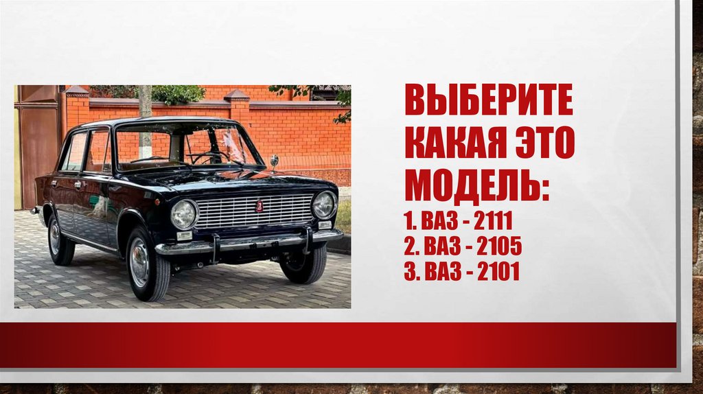 Выберите какая это модель: 1. Ваз - 2111 2. Ваз - 2105 3. Ваз - 2101