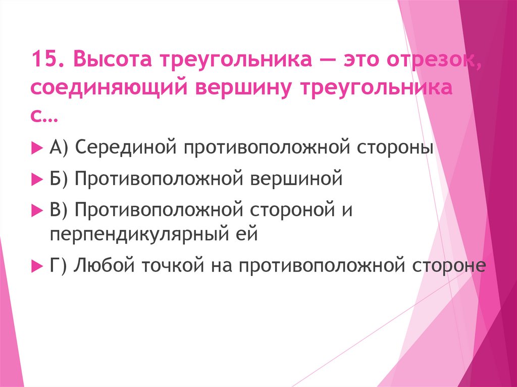 15. Высота треугольника — это отрезок, соединяющий вершину треугольника с…