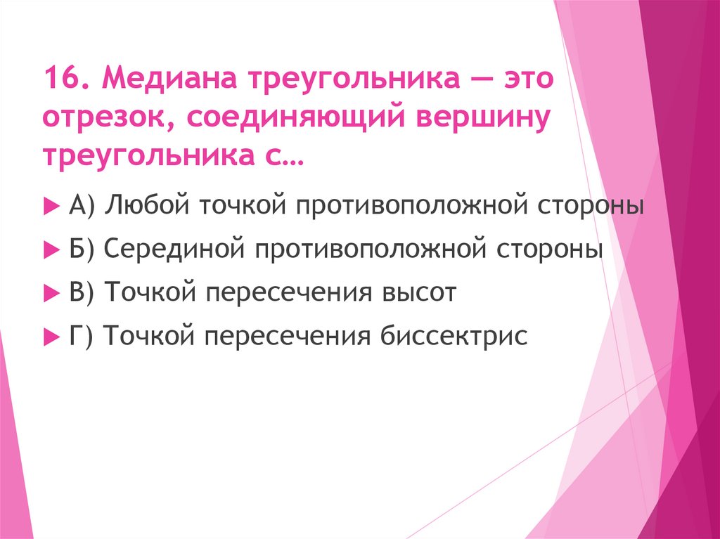 16. Медиана треугольника — это отрезок, соединяющий вершину треугольника с…