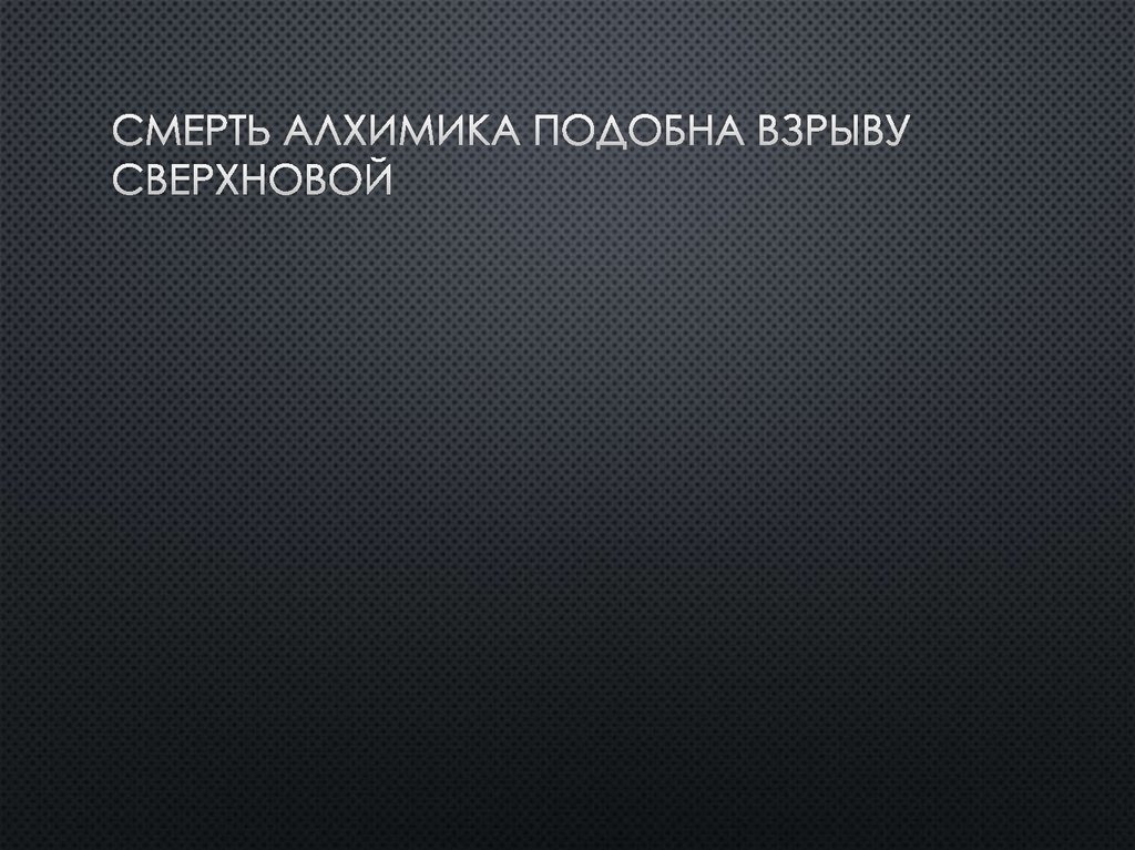 Смерть алхимика подобна взрыву Сверхновой