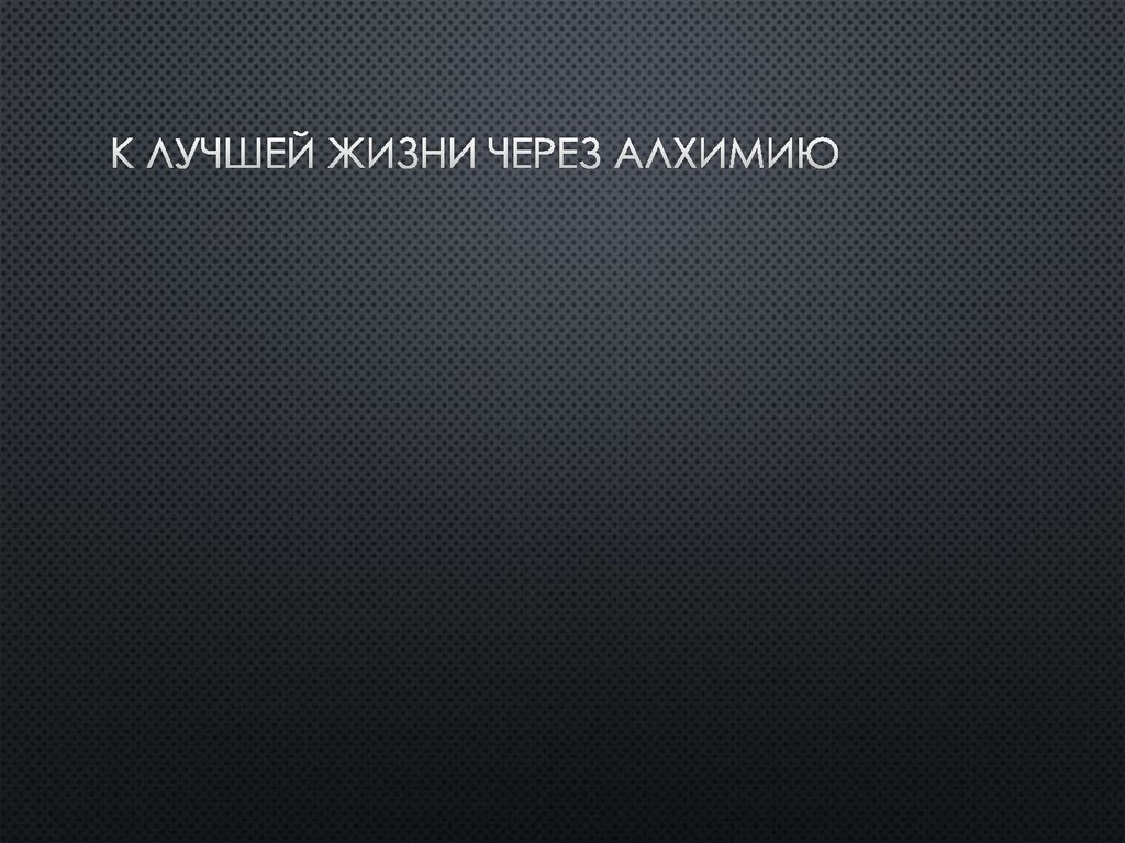 К лучшей жизни через алхимию