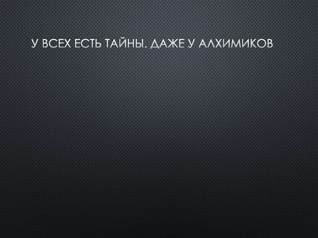 У всех есть тайны. Даже у алхимиков