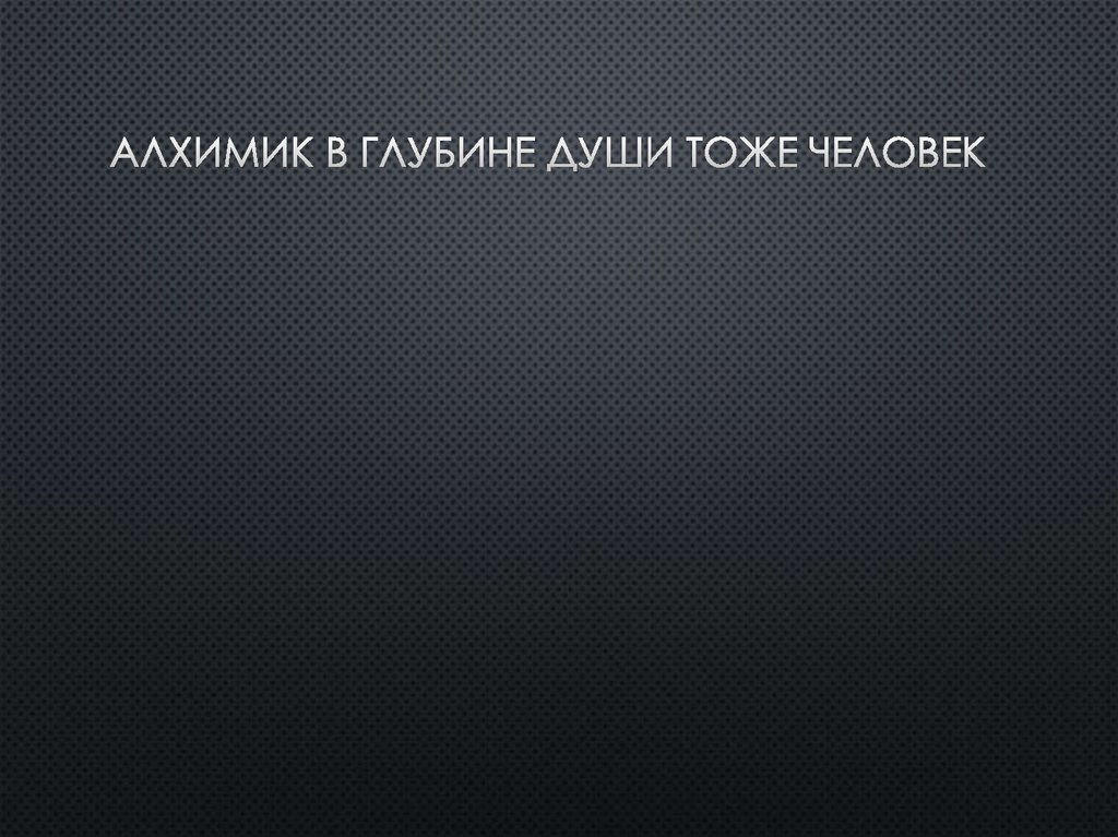 Алхимик в глубине души тоже человек