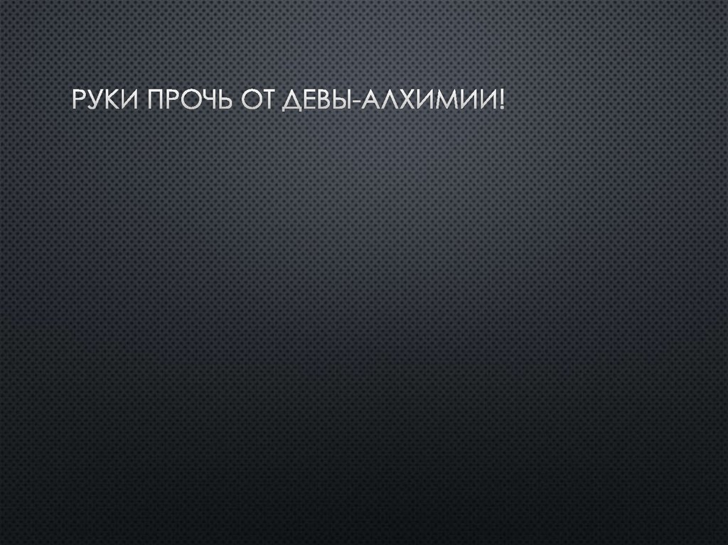 Руки прочь от Девы-Алхимии!