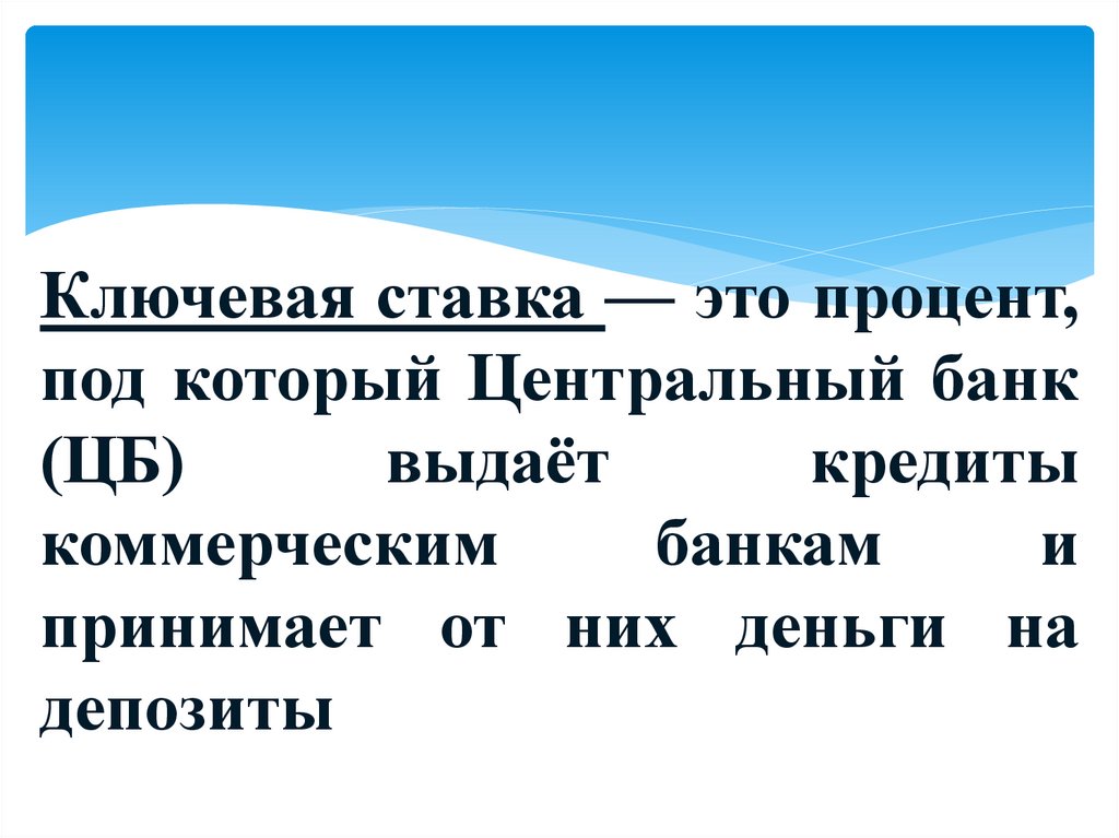 Ключевая ставка — это процент, под который Центральный банк (ЦБ) выдаёт кредиты коммерческим банкам и принимает от них деньги