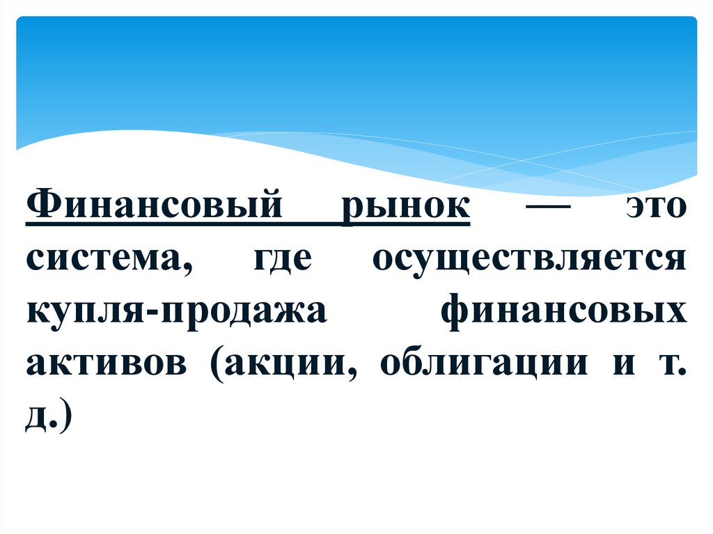 Финансовый рынок — это система, где осуществляется купля-продажа финансовых активов (акции, облигации и т. д.)