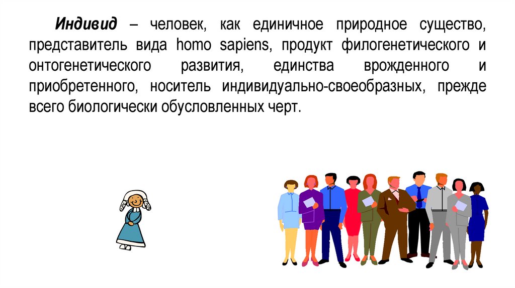 Индивид – человек, как единичное природное существо, представитель вида homo sapiens, продукт филогенетического и