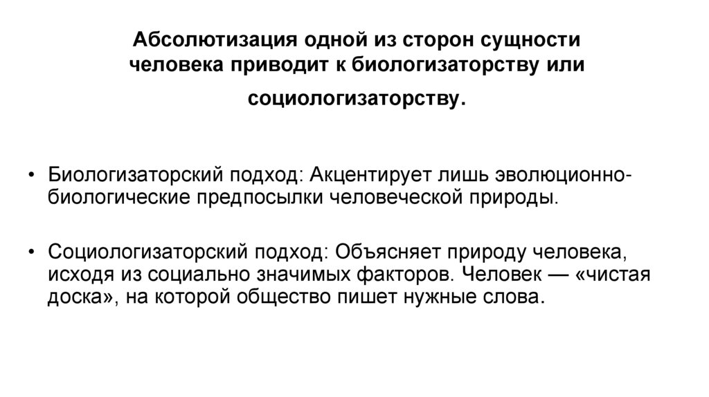 Абсолютизация одной из сторон сущности человека приводит к биологизаторству или социологизаторству.