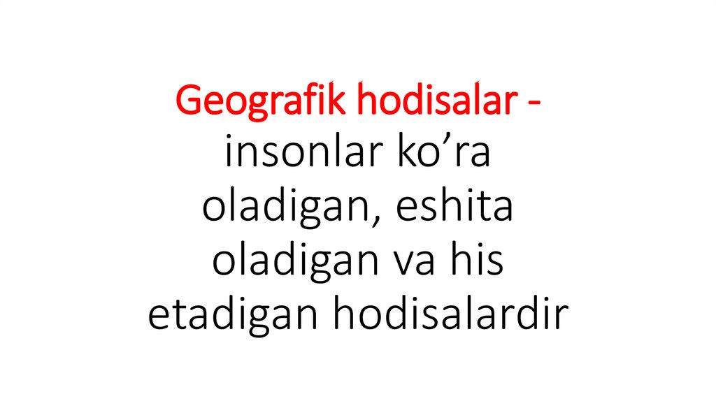 Geografik hodisalar - insonlar ko’ra oladigan, eshita oladigan va his etadigan hodisalardir