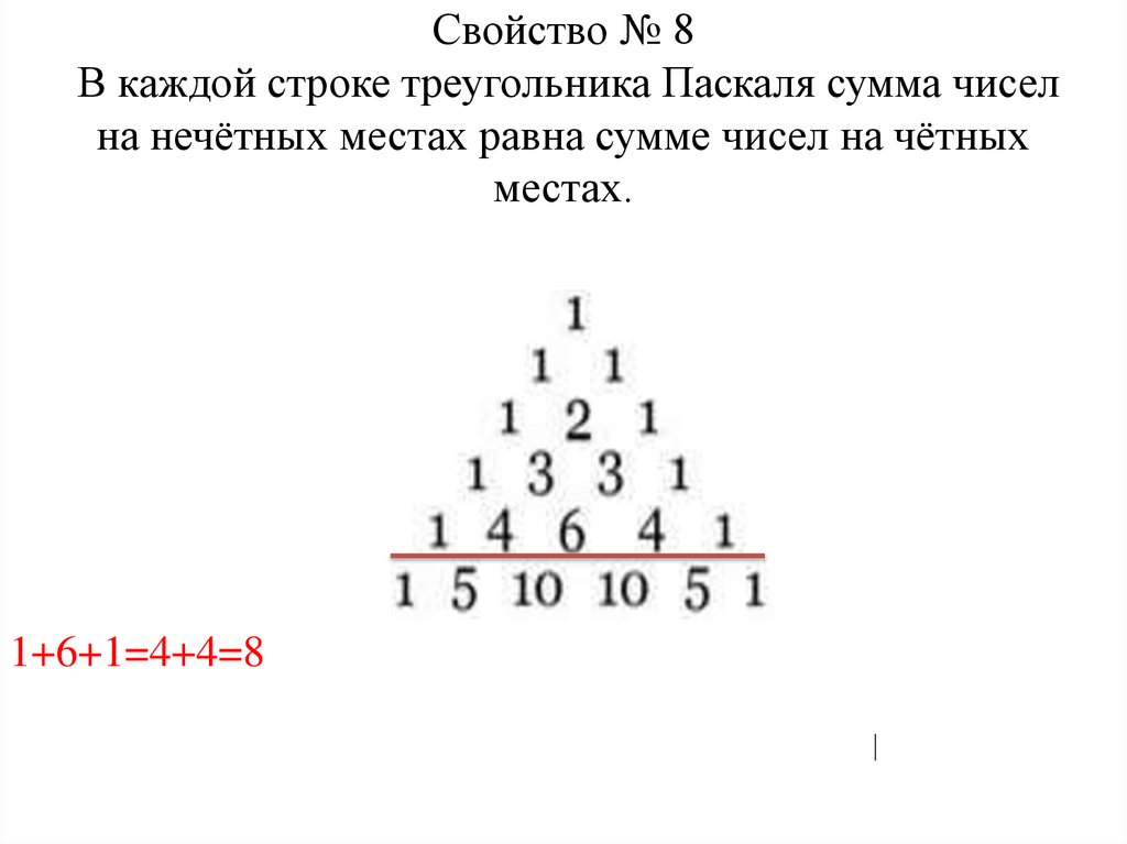 Свойство № 8 В каждой строке треугольника Паскаля сумма чисел на нечётных местах равна сумме чисел на чётных местах.