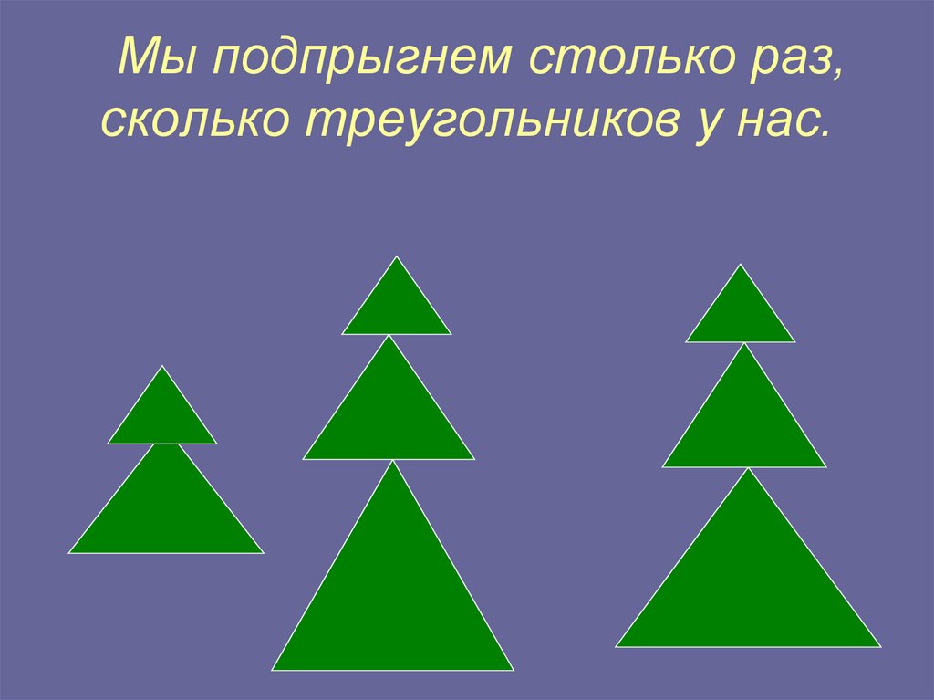 Мы подпрыгнем столько раз, сколько треугольников у нас.