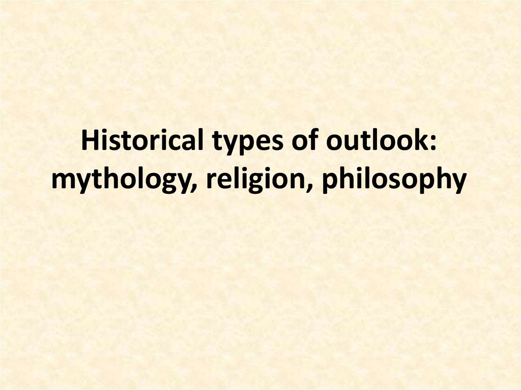 Historical types of outlook: mythology, religion, philosophy