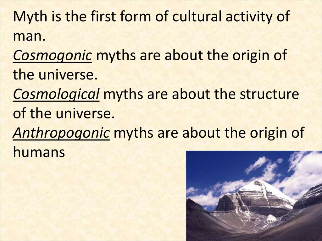 Myth is the first form of cultural activity of man. Cosmogonic myths are about the origin of the universe. Cosmological myths