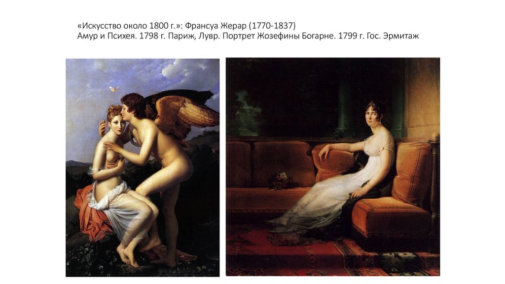 «Искусство около 1800 г.»: Франсуа Жерар (1770-1837) Амур и Психея. 1798 г. Париж, Лувр. Портрет Жозефины Богарне. 1799 г. Гос.