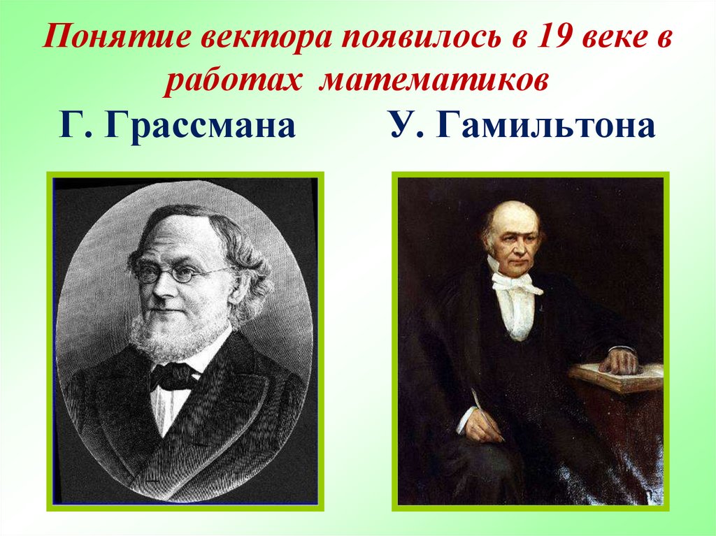 Понятие вектора появилось в 19 веке в работах математиков Г. Грассмана У. Гамильтона