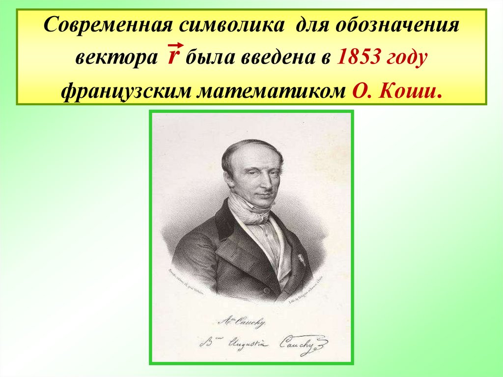 Современная символика для обозначения вектора r была введена в 1853 году французским математиком О. Коши.