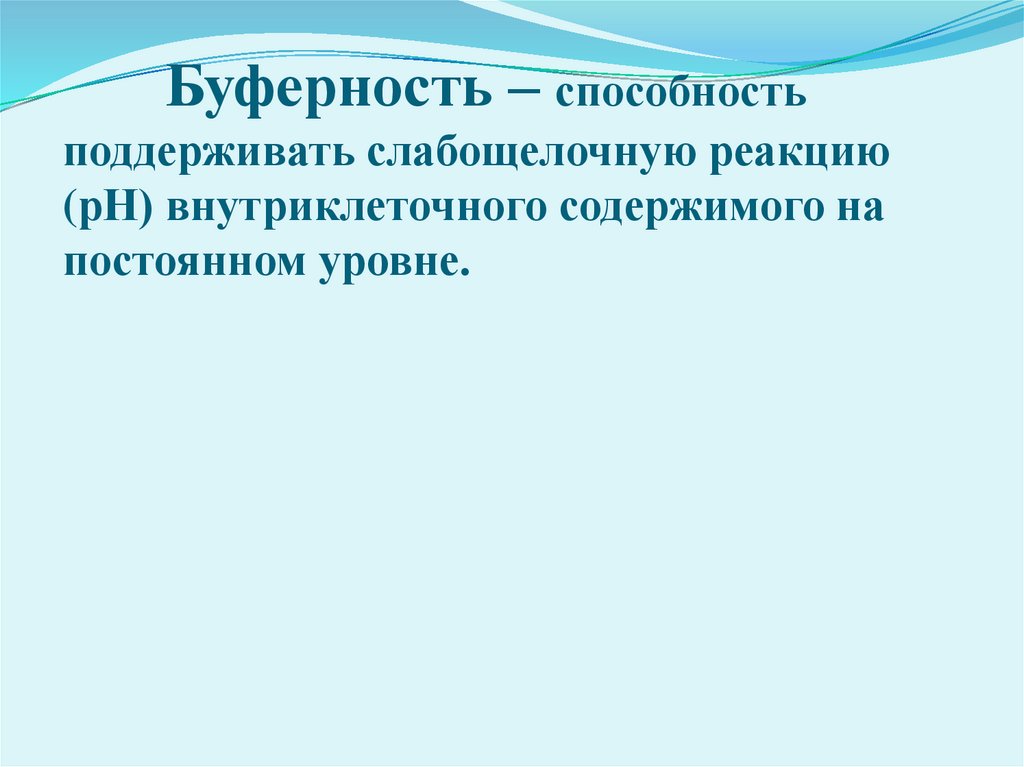 Буферность – способность поддерживать слабощелочную реакцию (рН) внутриклеточного содержимого на постоянном уровне.