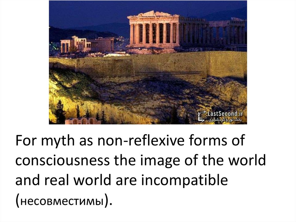 For myth as non-reflexive forms of consciousness the image of the world and real world are incompatible (несовместимы).