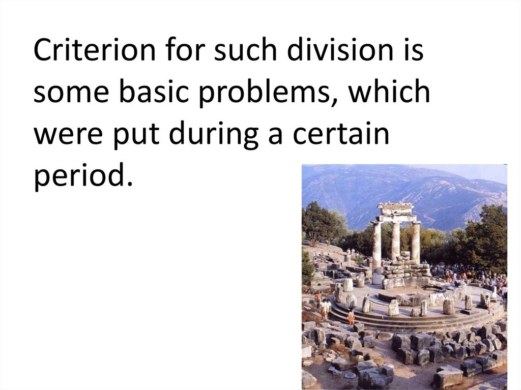 Criterion for such division is some basic problems, which were put during a certain period.