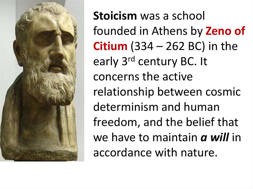 Stoicism was a school founded in Athens by Zeno of Citium (334 – 262 BC) in the early 3rd century BC. It concerns the active