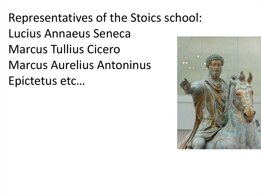 Representatives of the Stoics school: Lucius Annaeus Seneca Marcus Tullius Cicero Marcus Aurelius Antoninus Epictetus etc…