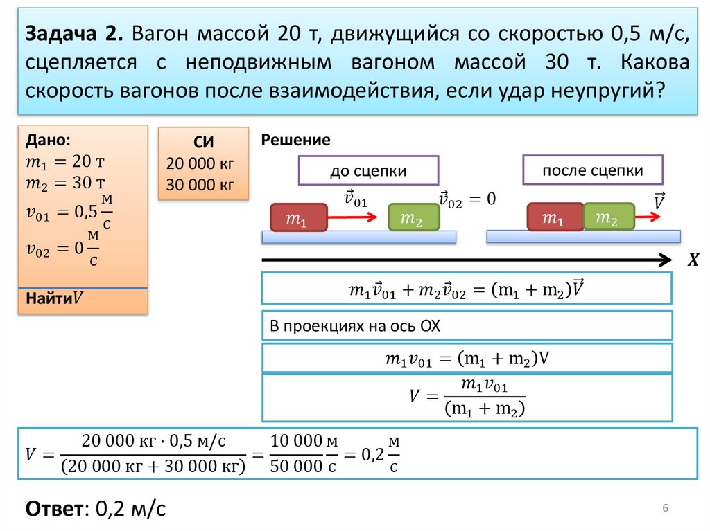 Задача 2. Вагон массой 20 т, движущийся со скоростью 0,5 м/с, сцепляется с неподвижным вагоном массой 30 т. Какова скорость