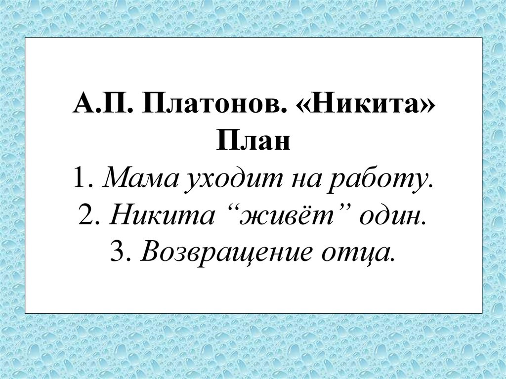 А.П. Платонов. «Никита» План 1. Мама уходит на работу. 2. Никита “живёт” один. 3. Возвращение отца.