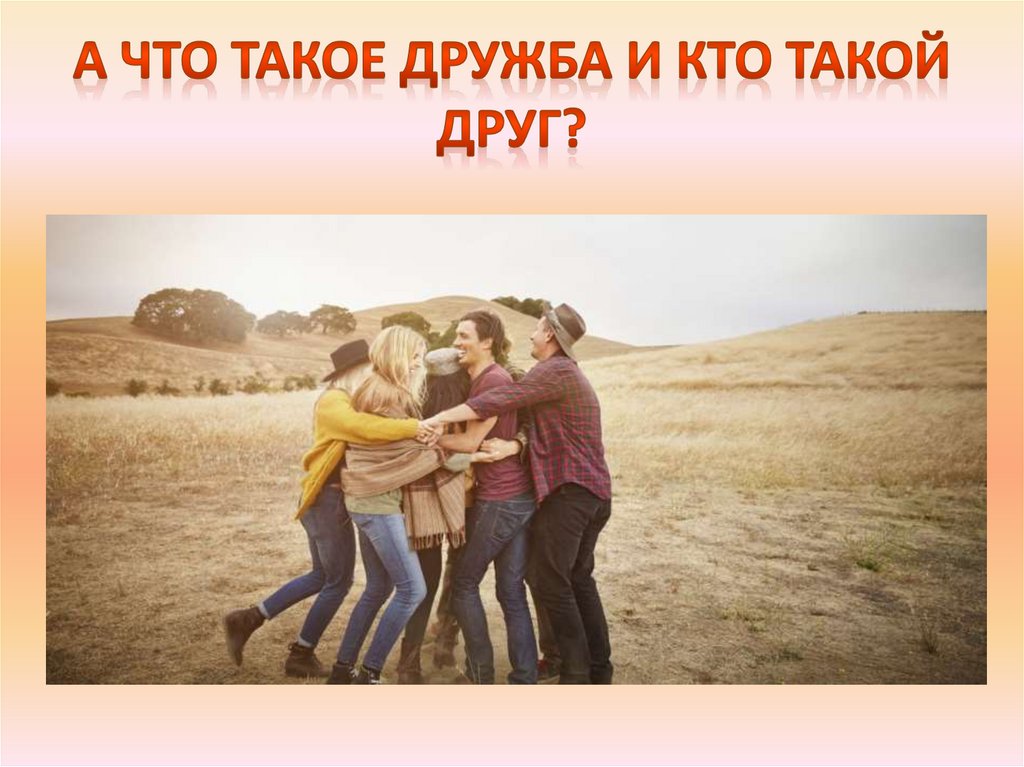 А что такое дружба и кто такой друг?