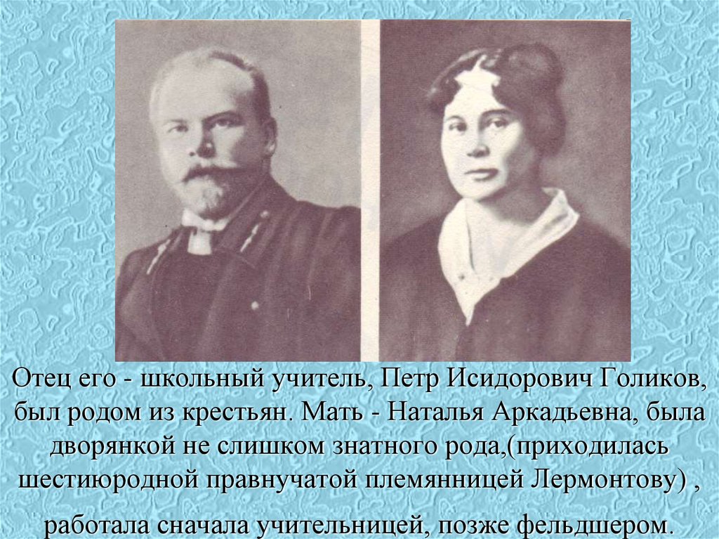 Отец его - школьный учитель, Петр Исидорович Голиков, был родом из крестьян. Мать - Наталья Аркадьевна, была дворянкой не
