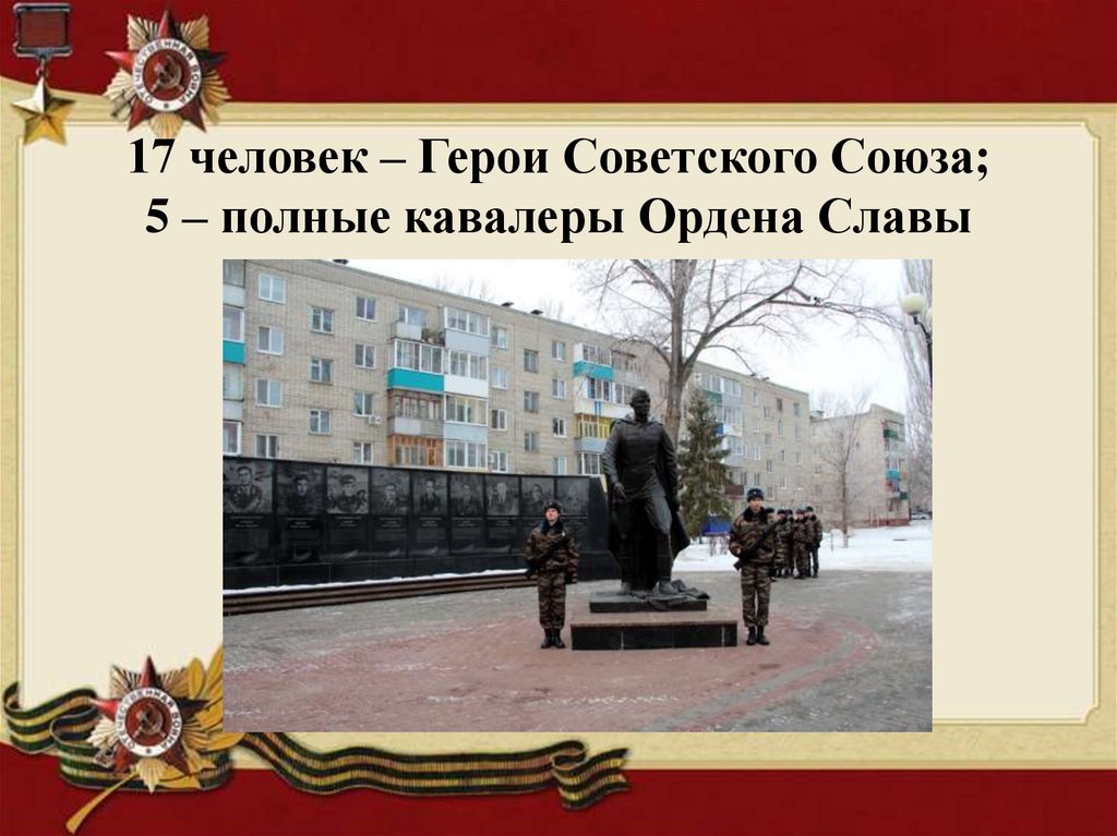 17 человек – Герои Советского Союза; 5 – полные кавалеры Ордена Славы