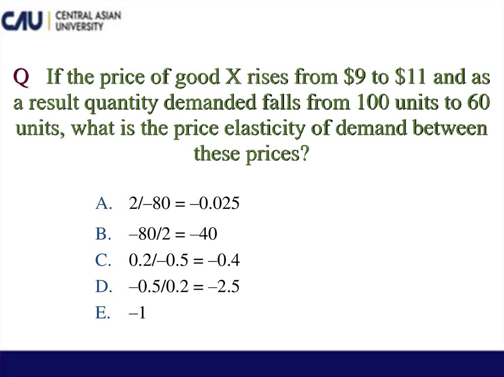 Q If the price of good X rises from $9 to $11 and as a result quantity demanded falls from 100 units to 60 units, what is the
