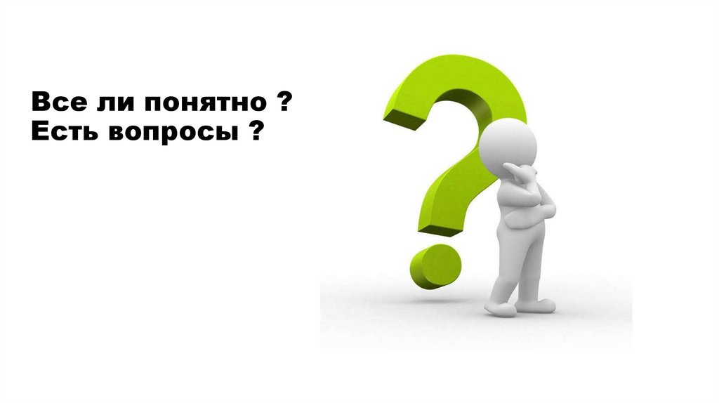 Все ли понятно ? Есть вопросы ?