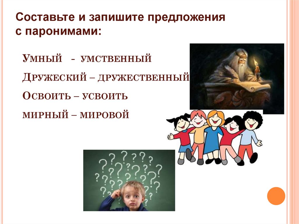Умный - умственный Дружеский – дружественный Освоить – усвоить мирный – мировой