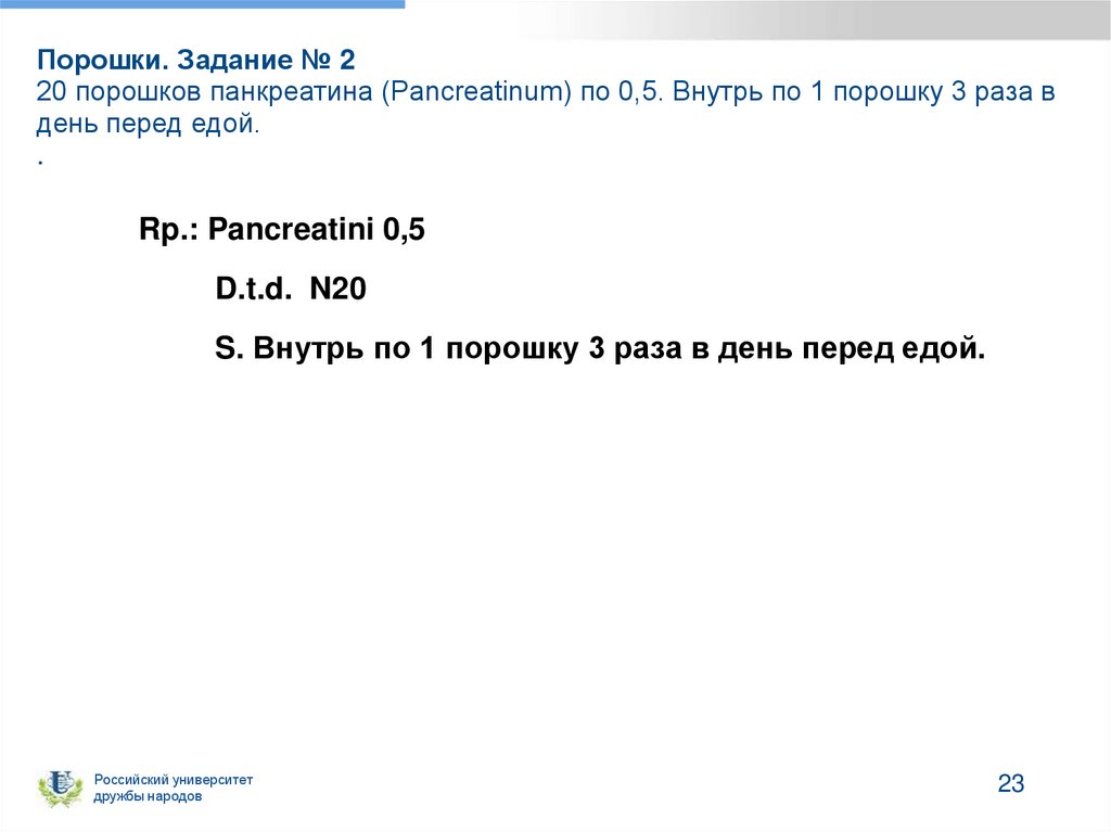 Порошки. Задание № 2 20 порошков панкреатина (Pancreatinum) по 0,5. Внутрь по 1 порошку 3 раза в день перед едой. .